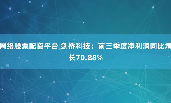 网络股票配资平台 剑桥科技：前三季度净利润同比增长70.88%